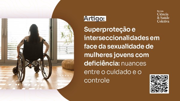 A superproteção e interseccionalidades em face da sexualidade de mulheres jovens com deficiênciaA superproteção e interseccionalidades em face da sexualidade de mulheres jovens com deficiência